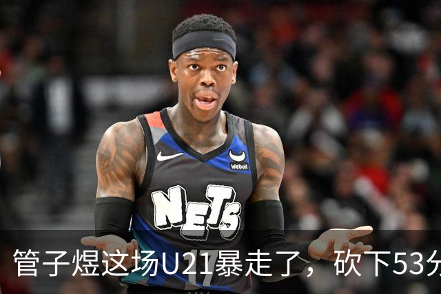 管子煜这场U21暴走了，砍下53分+8记三分！中国男篮20岁2米前锋崛起